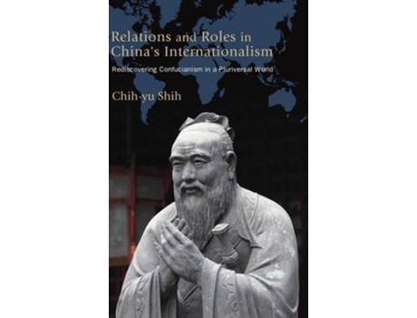 Livro Relations and Roles in Chinas Internationalism Rediscovering Confucianism in a Pluriversal World de Chih-Yu Shih (Inglês - Capa Dura)