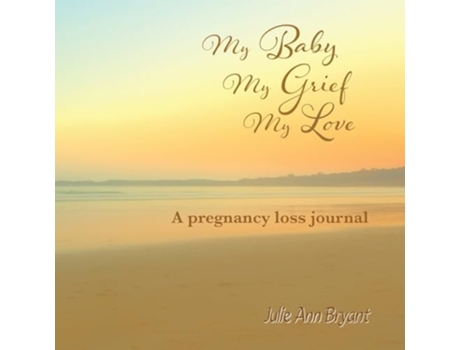 Livro My Baby, My Grief, My Love A pregnancy loss journal de Julie Ann Bryant (Inglês)