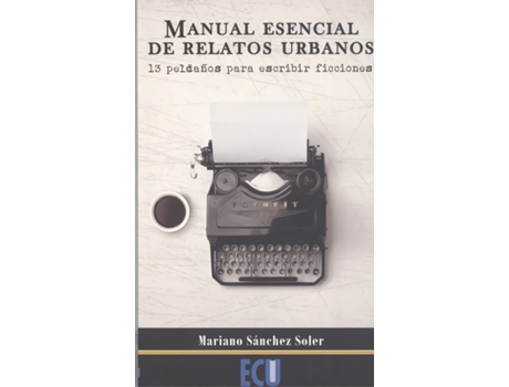Livro Manual Esencial De Relatos Urbanos. 13 Peldaños Para Escribir Ficciones de Mariano Sánchez Soler (Español)