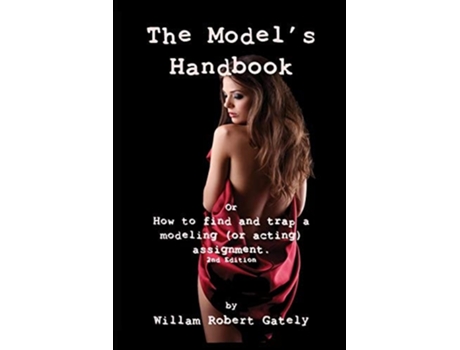 Livro The Models Handbook 2nd Ed. Or How To Find And Trap A Modeling Assignment De William Robert Gately (inglês)