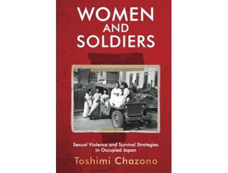 Livro Women and Soldiers Sexual Violence and Survival Strategies in Occupied Japan de Toshimi Chazono (Inglês)