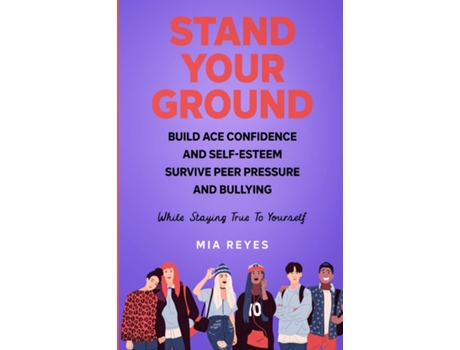 Livro Stand Your Ground Build Ace Confidence And Self-Esteem, Survive Peer Pressure And Bullying While Staying True To Yourself de Mia Reyes (Inglês)