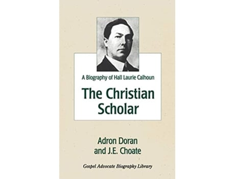 Livro The Christian Scholar A Biography of Hall Laurie Calhoun de Adron Doran J E Choate (Inglês)