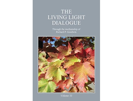 Livro The Living Light Dialogue Volume 11 Spiritual Awareness Classes of the Living Light Philosophy de Mr Richard P Goodwin (Inglês)