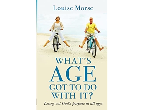 Livro Whats Age Got To Do With It Living out Gods purpose at all ages de Louise Morse (Inglês)
