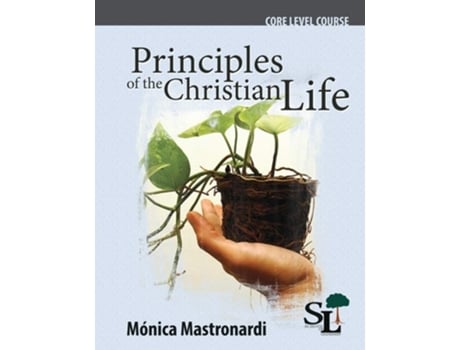 Livro Principles Of The Christian Life A Core Course Of The School Of Leadership De Monica Mastronardi De Fernández (inglês)