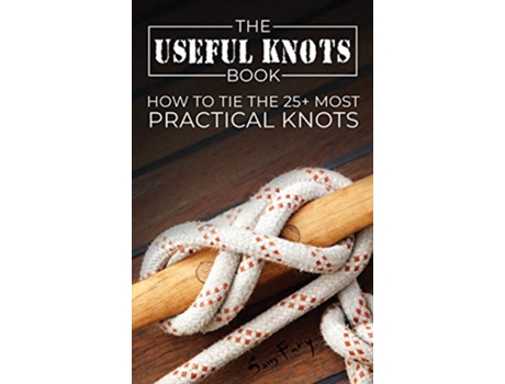 Livro The Useful Knots Book How to Tie the 25 Most Practical Knots 8 Escape Evasion and Survival de Sam Fury (Inglês)
