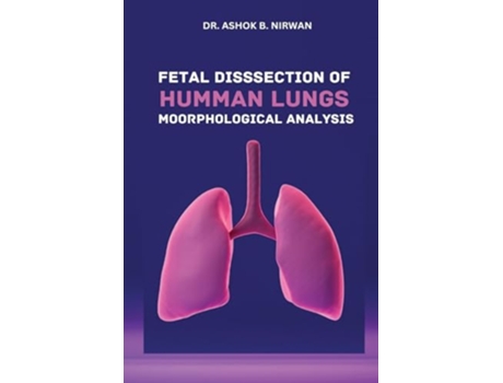 Livro Fetal Dissection of Human Lungs Morphological Analysis de Ashok B Nirwan (Inglês)