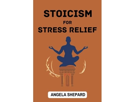Livro STOICISM FOR STRESS RELIEF Timeless Strategies to Find Serenity in the Modern World de ANGELA SHEPARD (Inglês)