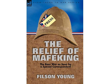Livro The Relief of Mafeking the Boer War as Seen by a Special Correspondent de Filson Young (Inglês)