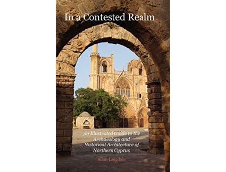 Livro In a Contested Realm An Illustrated Guide to the Archaeology and Historical Architecture of Northern Cyprus de Allan Langdale (Inglês)