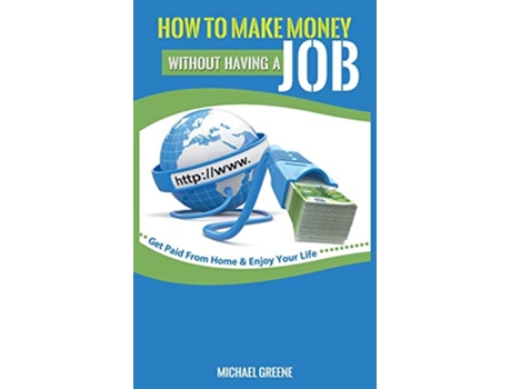 Livro How to Make Money Without Having a Job Get Paid From Home Enjoy Your Life de Michael Greene (Inglês)
