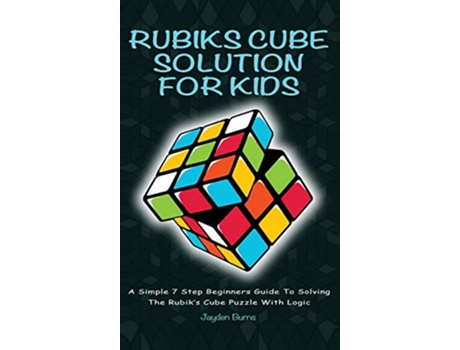Livro Rubiks Cube Solution For Kids A Simple 7 Step Beginners Guide To Solving The Rubiks Cube Puzzle With Logic de Jayden Burns (Inglês)