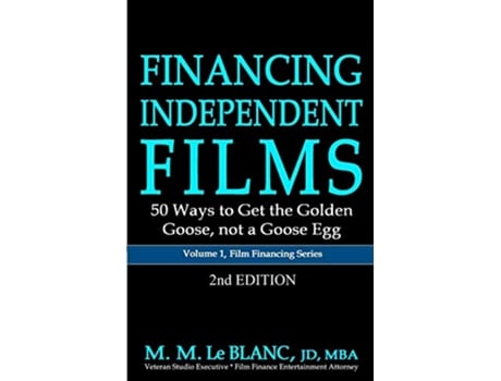Livro FINANCING INDEPENDENT FILMS 2nd Edition 50 Ways to Get the Golden Goose not a Goose Egg Film Financing de M M Le Blanc (Inglês)