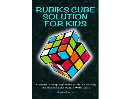 Livro Rubiks Cube Solution For Kids A Simple 7 Step Beginners Guide To Solving The Rubiks Cube Puzzle With Logic de Jayden Burns (Inglês)