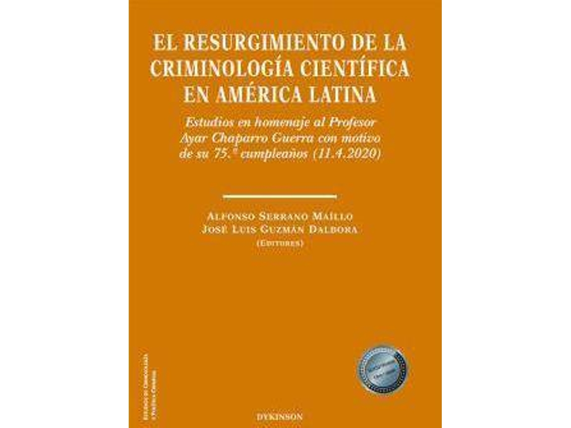 Livro El resurgimiento de la criminología científica en América Latina estudios en homenaje al Profesor Ayar Chaparro Guerra con motivo de su 75 cumpleaños de Alfonso Serrano Maillo (Espanhol)