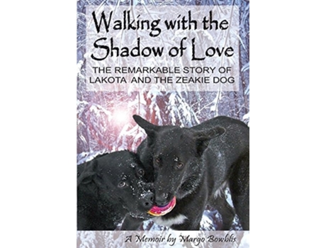 Livro WALKING WITH THE SHADOW OF LOVE The Remarkable Story of Lakota and The Zeakie Dog de Margo Bowblis (Inglês - Capa Dura)