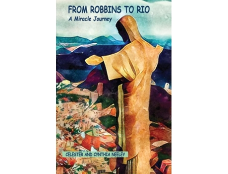 Livro From Robbins to Rio A Miracle Journey de Celester And Cynthia Neeley (Inglês)