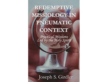 Livro Redemptive Missiology in Pneumatic Context Practical Missions Led by the Holy Spirit de Joseph S Girdler (Inglês)