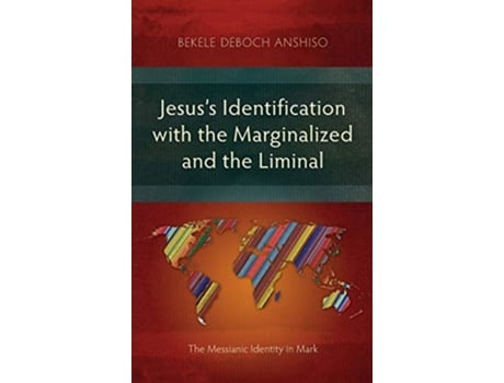 Livro Jesuss Identification with the Marginalized and the Liminal The Messianic Identity in Mark de Bekele Deboch Anshiso (Inglês)