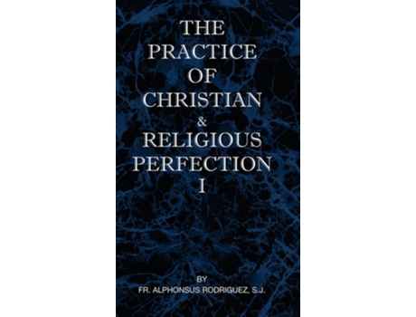 Livro The Practice Of Christian And Religious Perfection Vol I De Fr S J Alphonsus Rodriguez (inglês - Capa Dura)