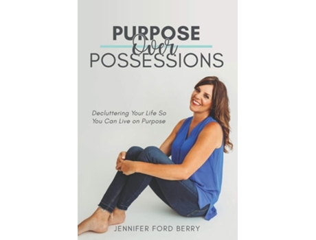 Livro Purpose Over Possessions Decluttering Your Life So You Can Live On Purpose De Jennifer Ford Berry (inglês)