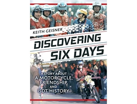 Livro Discovering Six Days A Story about a Motorcycle Friendship and ISDT History de Keith Geisner (Inglês)