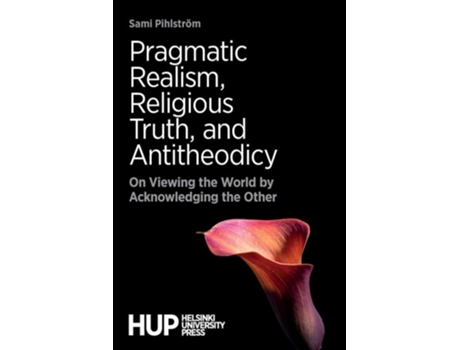 Livro Pragmatic Realism, Religious Truth, And Antitheodicy On Viewing The World By Acknowledging The Other De Sami Pihlström (inglês)