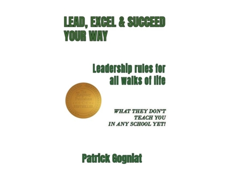 Livro Lead, Excel Amp Succeed Your Way Leadership Rules For All Walks Of Life De Patrick Gogniat (inglês)