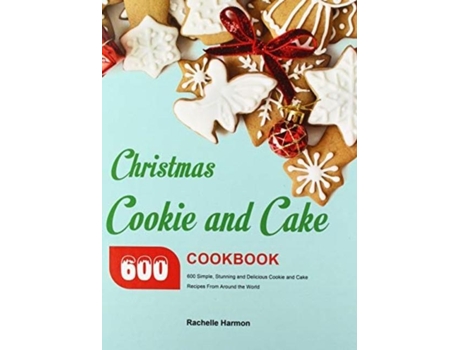 Livro Christmas Cookie And Cake Cookbook 600 Simple, Stunning And Delicious Cookie And Cake Recipes From Around The World De Rachelle Harmon (inglês)