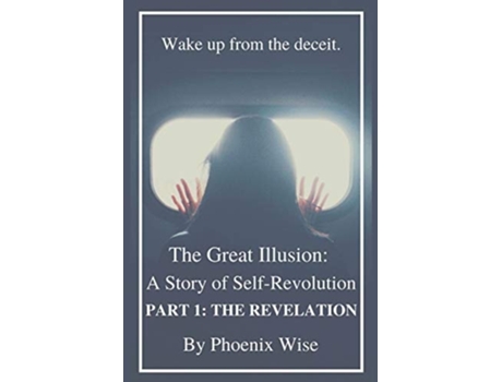 Livro The Great Illusion A Story Of Self-revolution Part 1 The Revelation De Phoenix Wise (inglês)