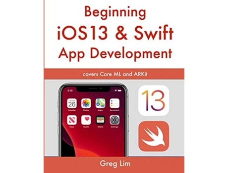 Livro Beginning Ios 13 Amp Swift App Development Develop Ios Apps With Xcode 11, Swift 5, Core Ml, Arkit And More De Greg Lim (inglês)
