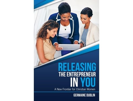 Livro Releasing The Entrepreneur In You A New Frontier For Christian Women De Germaine Dublin (inglês)