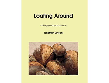 Livro Loafing Around Making great bread at home de Jonathan David Vincent (Inglês)