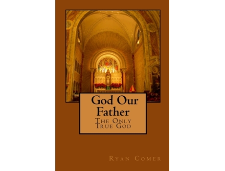 Livro God Our Father: The Only True God Ryan Comer (Inglês)