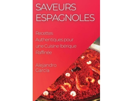 Livro Saveurs Espagnoles Recettes Authentiques pour une Cuisine Ibérique Raffinée de Alejandro Garcia (Inglês)