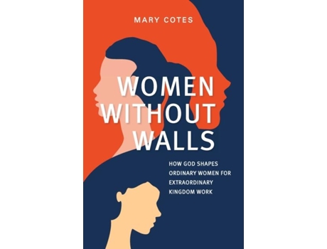 Livro Women Without Walls How God Shapes Ordinary Women For Extraordinary Kingdom Work De Mary Cotes (inglês)