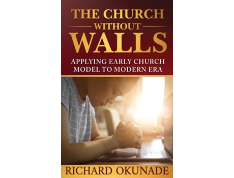 Livro The Church Without Walls Applying Early Church Model to Modern Era de Richard Okunade (Inglês)