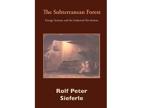Livro The Subterranean Forest de Rolf Peter Sieferle (Inglês)