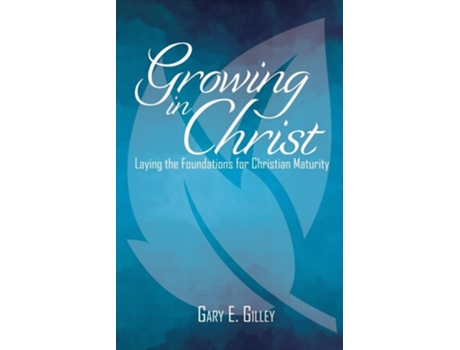 Livro Growing In Christ Laying The Foundations For Christian Maturity De Gary E Gilley (inglês)