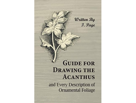 Livro Guide for Drawing the Acanthus and Every Description of Ornamental Foliage de I Page (Inglês)