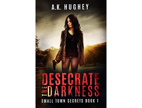 Livro Desecrate the Darkness A Vigilante Romantic Crime Thriller Small Town Secrets de AK Hughey (Inglês)
