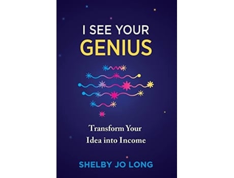 Livro I See Your Genius Transform Your Idea Into Income De Shelby Jo Long (inglês - Capa Dura)