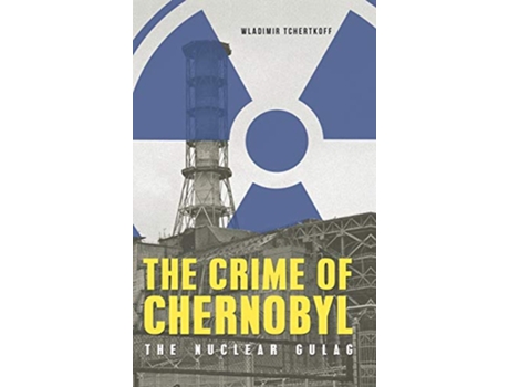 Livro The Crime of Chernobyl The nuclear gulag de Wladimir Tchertkoff (Inglês)