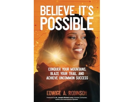 Livro Believe Its Possible Conquer Your Mountains, Blaze Your Trail, and Achieve Uncommon Success de Edwige A Robinson (Inglês)