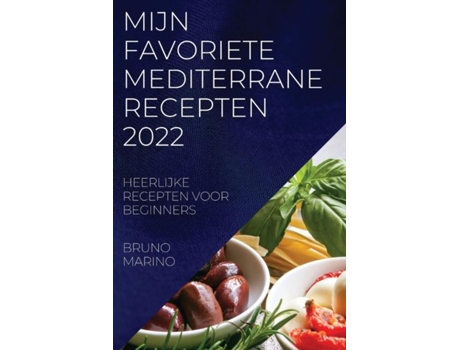 Livro Mijn Favoriete Mediterrane Recepten 2022 Heerlijke Recepten Voor Beginners De Bruno Marino (inglês)