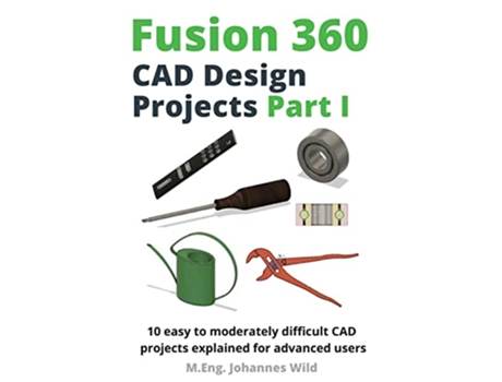 Livro Fusion 360 CAD Design Projects Part I 10 easy to moderately difficult CAD projects explained for advanced users de M Eng Johannes Wild (Inglês)