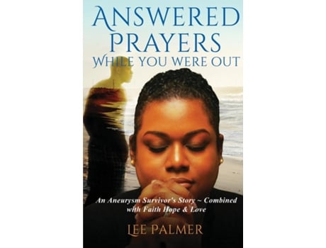Livro Answered Prayers While You Were Out An Aneurysm Survivors Story - Combined with FAITH, HOPE amp LOVE de Lee Palmer (Inglês)