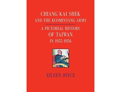 Livro Chiang Kai Shek And The Kuomintang Army A Pictorial History Of Taiwan In 1955 - 1956 De Eileen Joyce (inglês - Capa Dura)