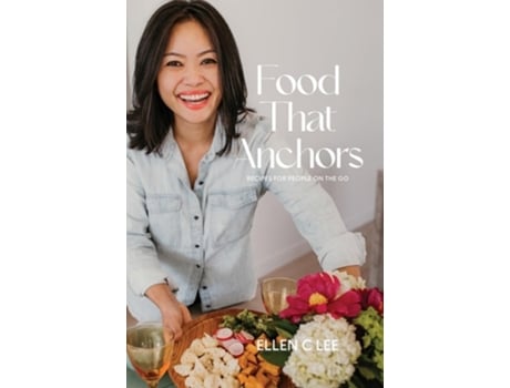 Livro Food That Anchors Recipes For People On The Go De Ellen C Lee (inglês - Capa Dura)